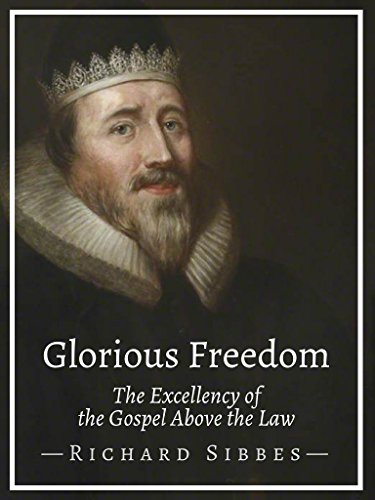 Glorious Freedom: The Excellency of the Gospel Above the Law