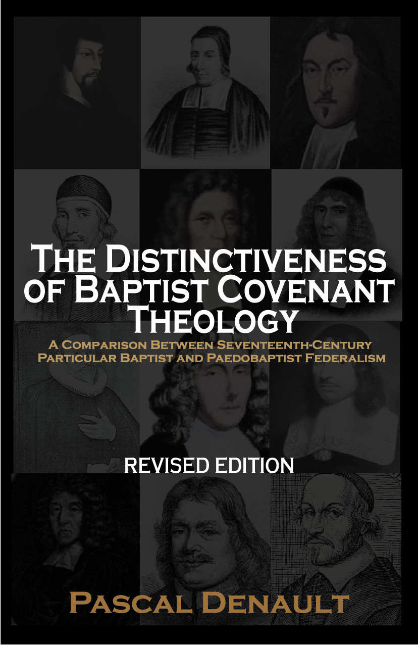 The Distinctiveness of Baptist Covenant Theology: A Comparison Between Seventeenth-Century Particular Baptist and Paedobaptist Federalism [Revised Edition]
