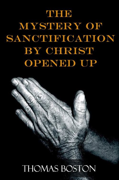 The Mystery of Sanctification by Christ Opened Up