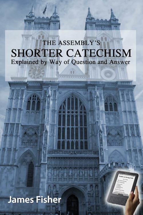 The Westminster Assembly's Shorter Catechism Explained: By Way of Question and Answer