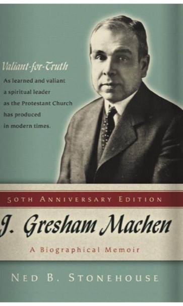 J. Gresham Machen: A Biographical Memoir