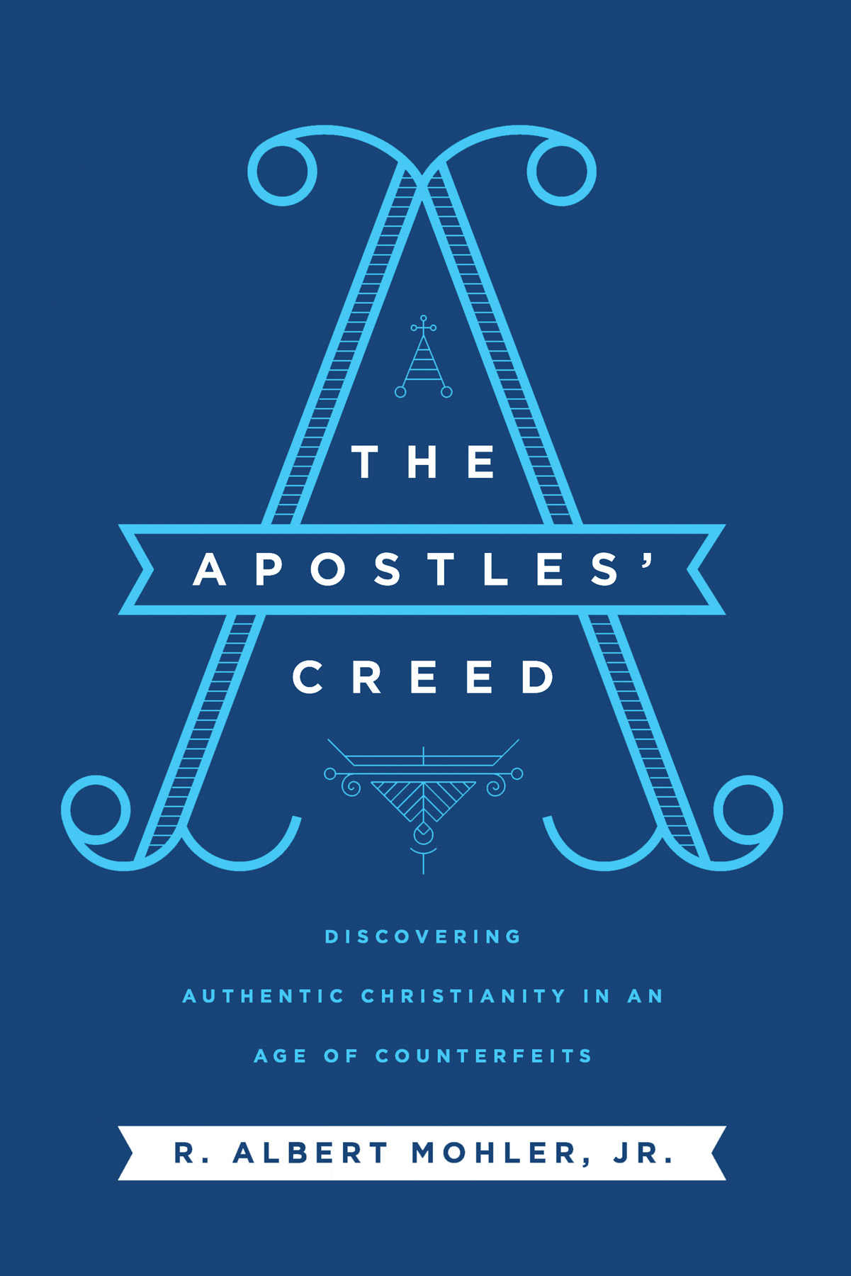 The Apostles' Creed: Discovering Authentic Christianity in an Age of Counterfeits
