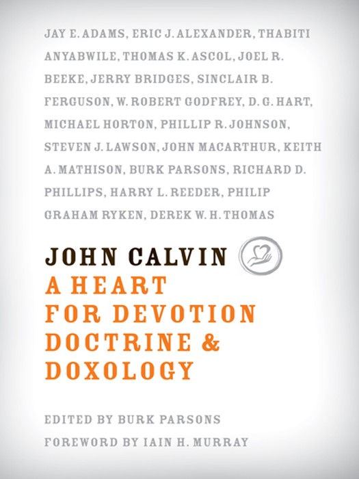 John Calvin a Heart for Devotion Doctrine & Doxology