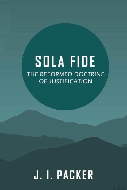 Sola Fide: The Reformed Doctrine of Justification