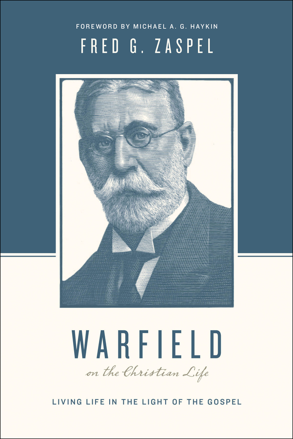 Warfield on the Christian Life: Living in Light of the Gospel