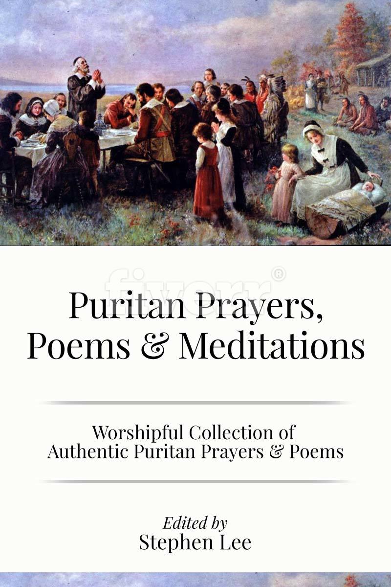 Puritan Prayers, Poems & Meditations: Collection of Authentic Puritan Prayers, Poems & Devotions