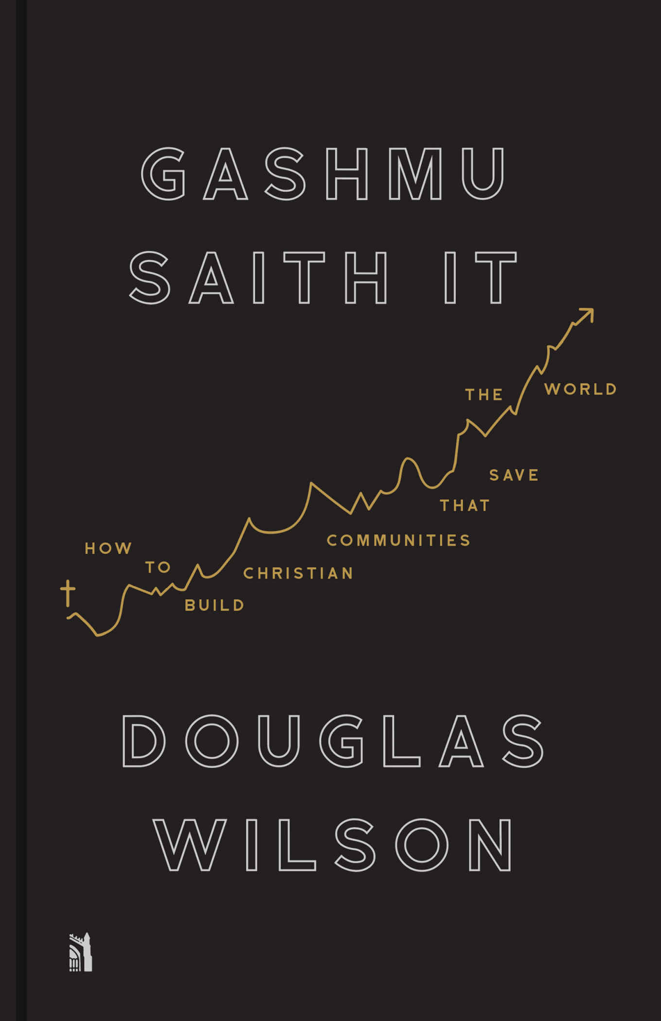 Gashmu Saith It: How to Build Christian Communities That Save the World
