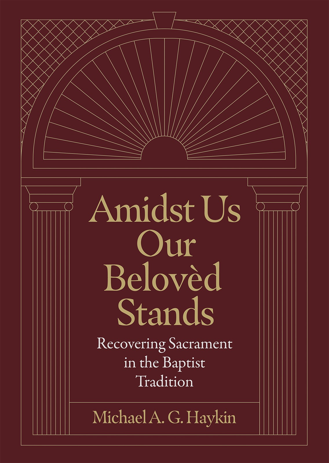 Amidst Us Our Belovèd Stands: Recovering Sacrament in the Baptist Tradition