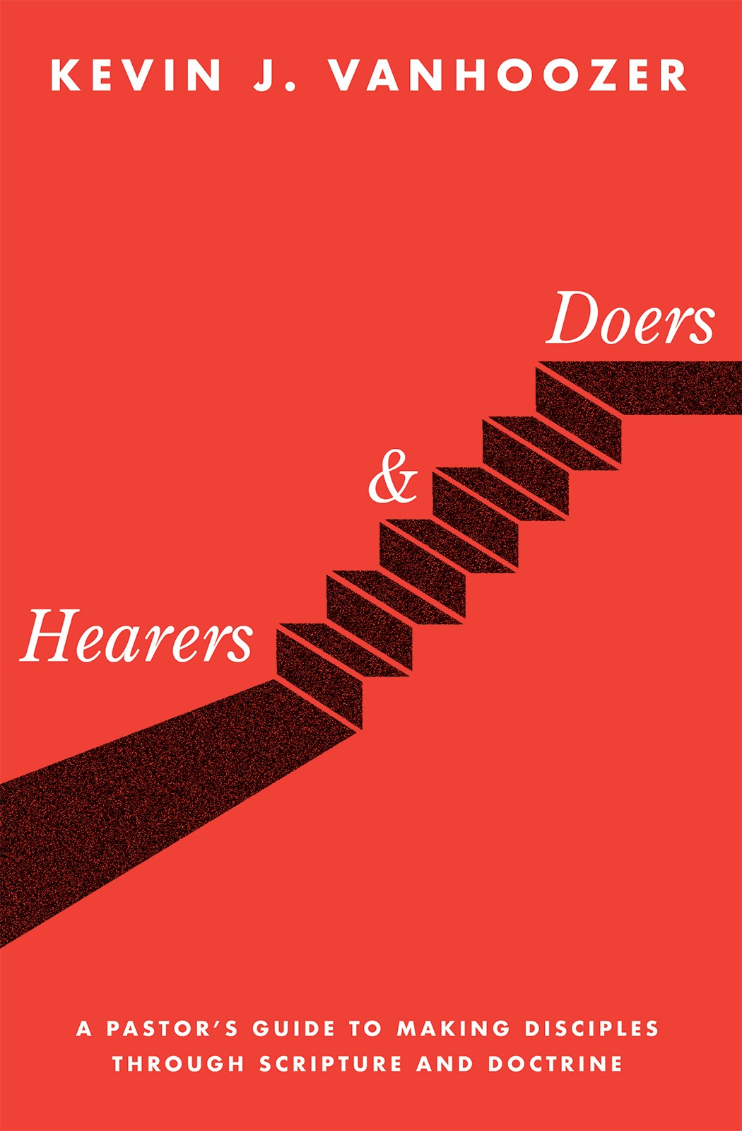 Hearers and Doers: A Pastor’s Guide to Making Disciples through Scripture and Doctrine