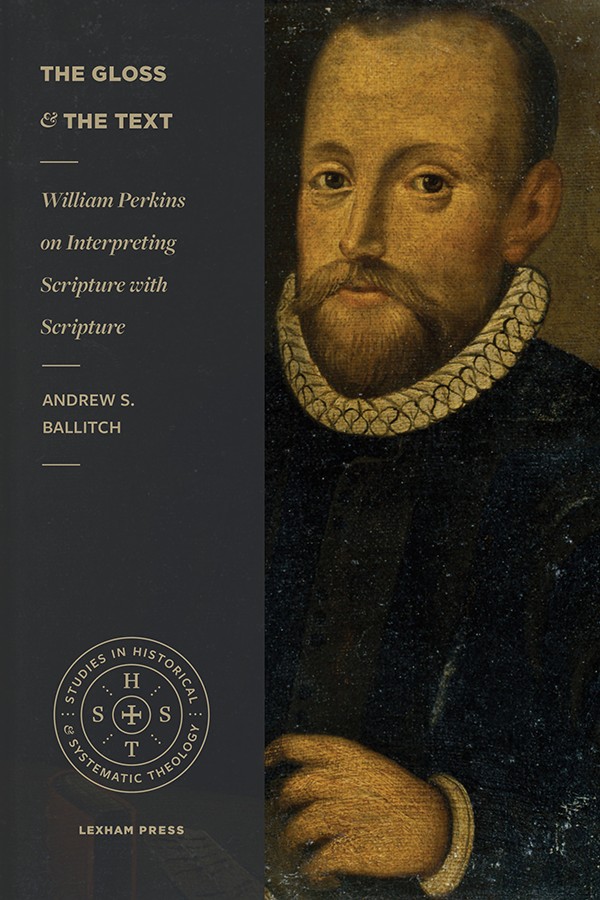 The Gloss & the Text: William Perkins on Interpreting Scripture with Scripture