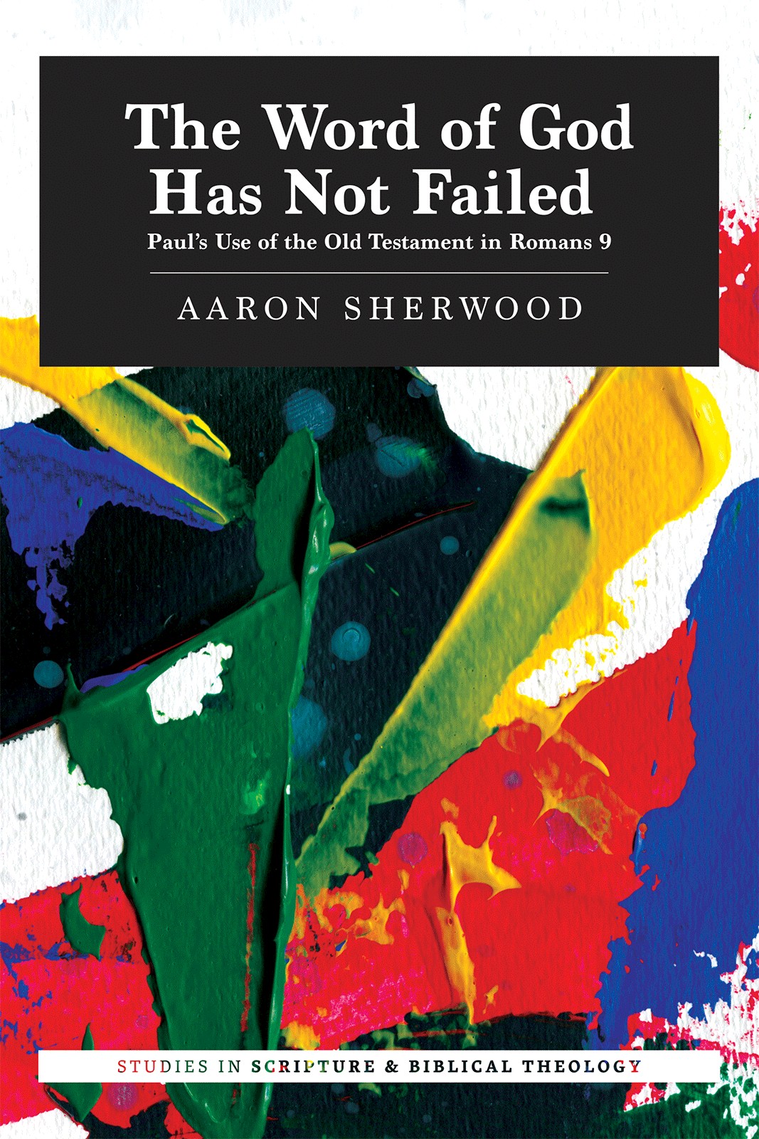 The Word of God Has Not Failed: Paul’s Use of the Old Testament in Romans 9