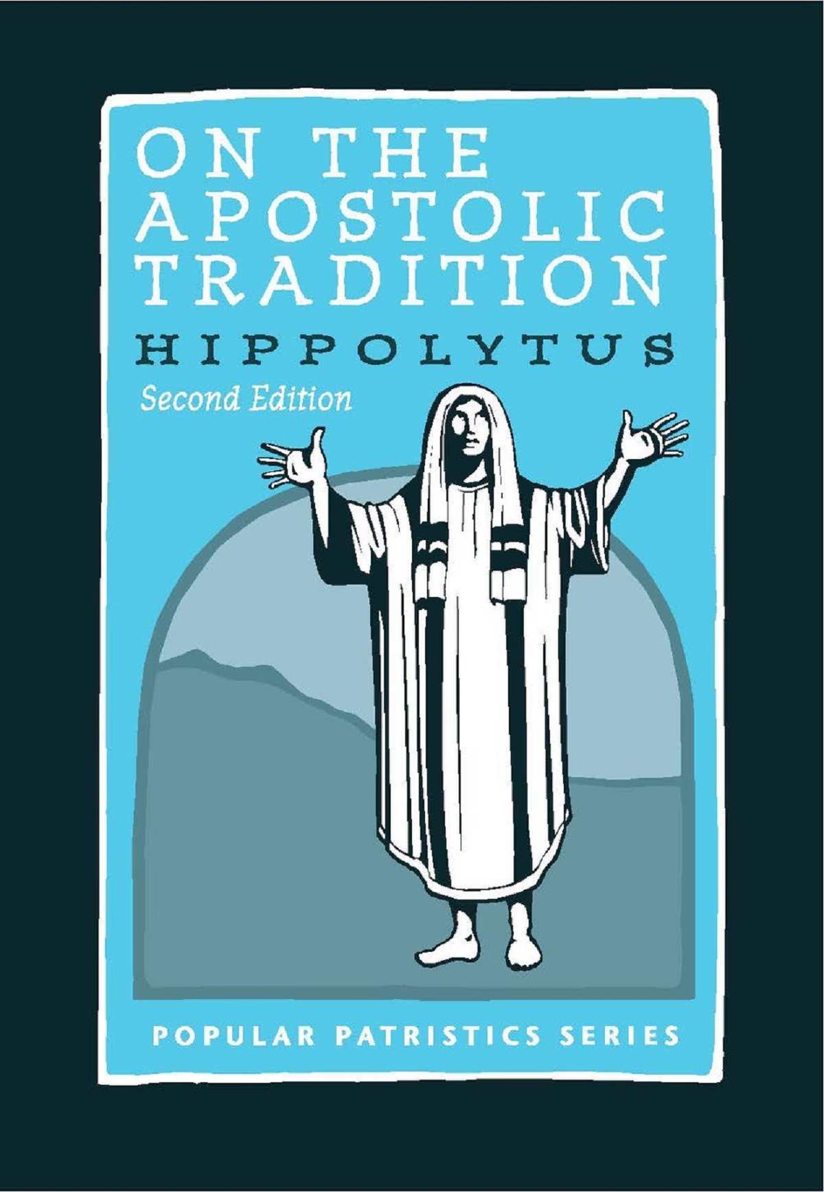 On the Apostolic Tradition: Hippolytus (Second Edition) (Popular Patristics Series Book 54)