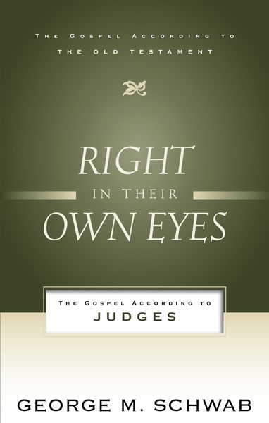 Right in Their Own Eyes: The Gospel According to Judges (Gospel According to the Old Testament Book 12)