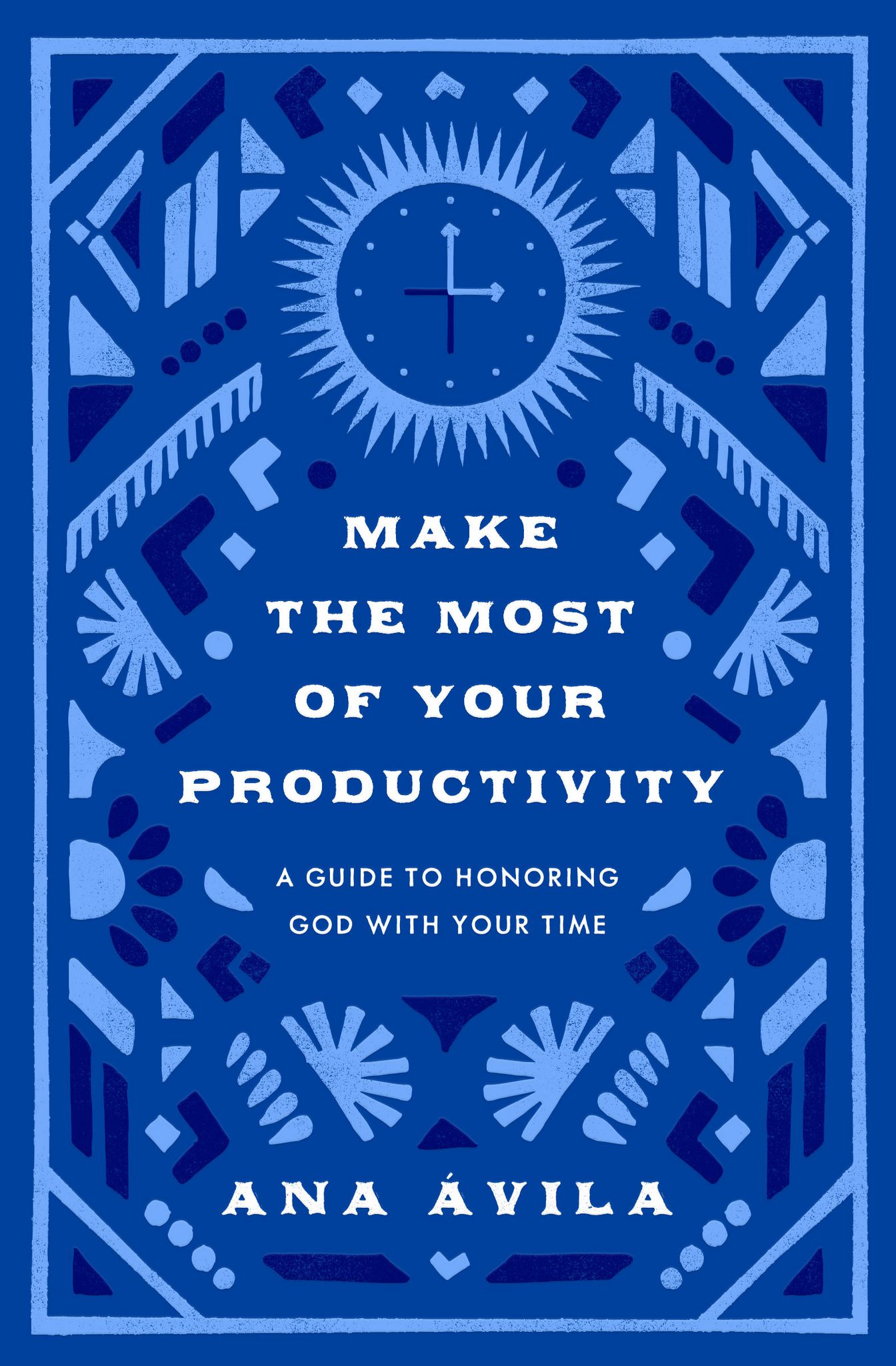 Make the Most of Your Productivity: A Guide to Honoring God with Your Time