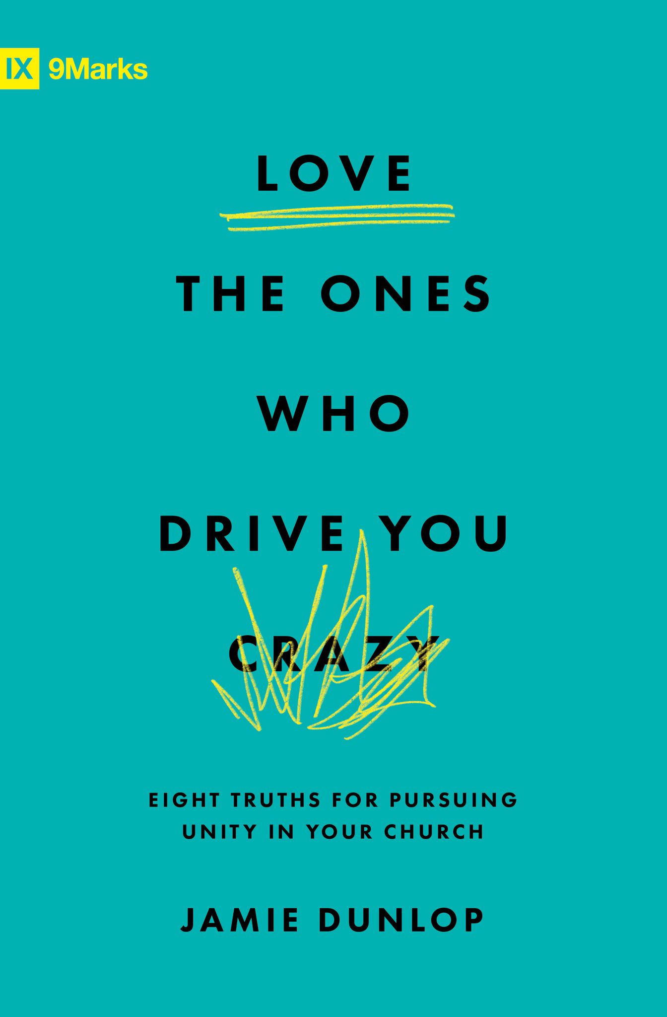 Love the Ones Who Drive You Crazy: Eight Truths for Pursuing Unity in Your Church