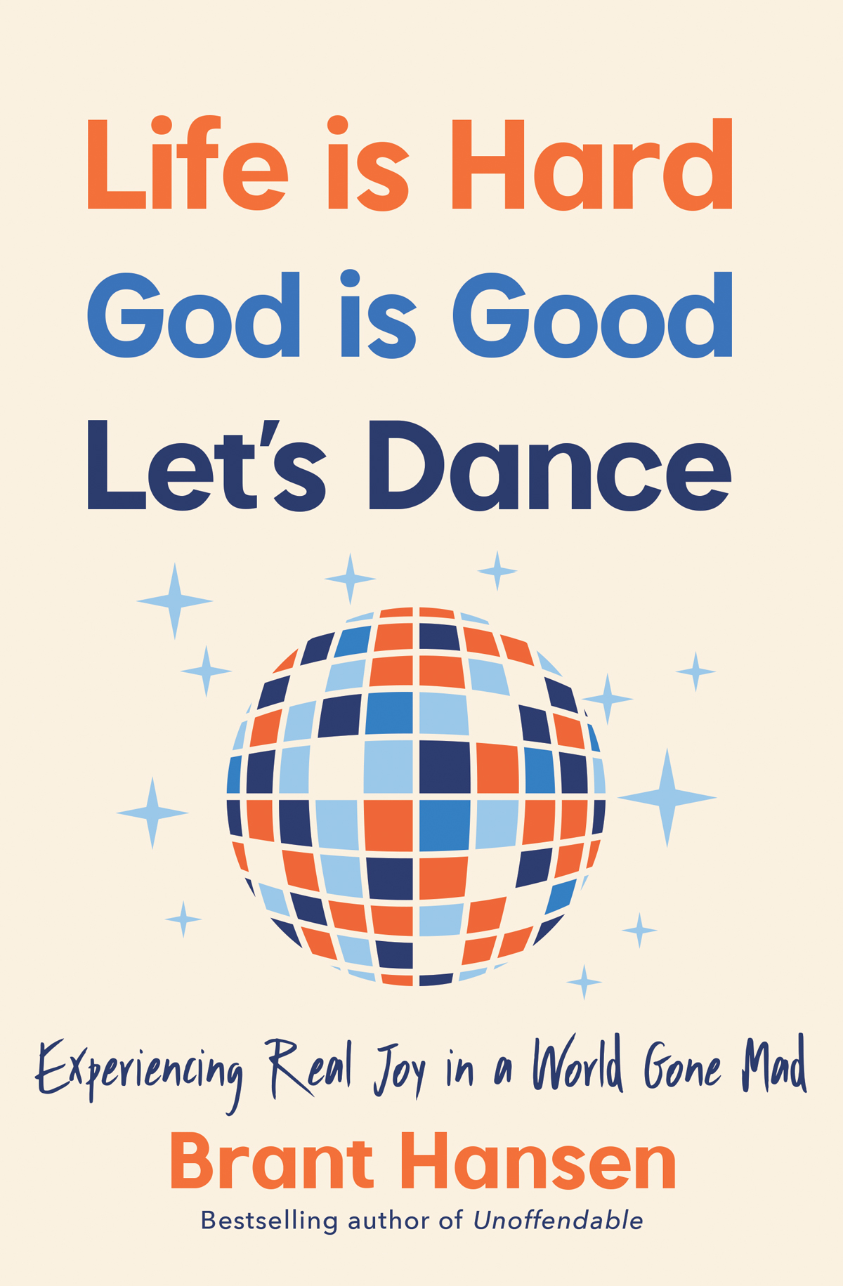 Life Is Hard. God Is Good. Let's Dance.: Experiencing Real Joy in a World Gone Mad