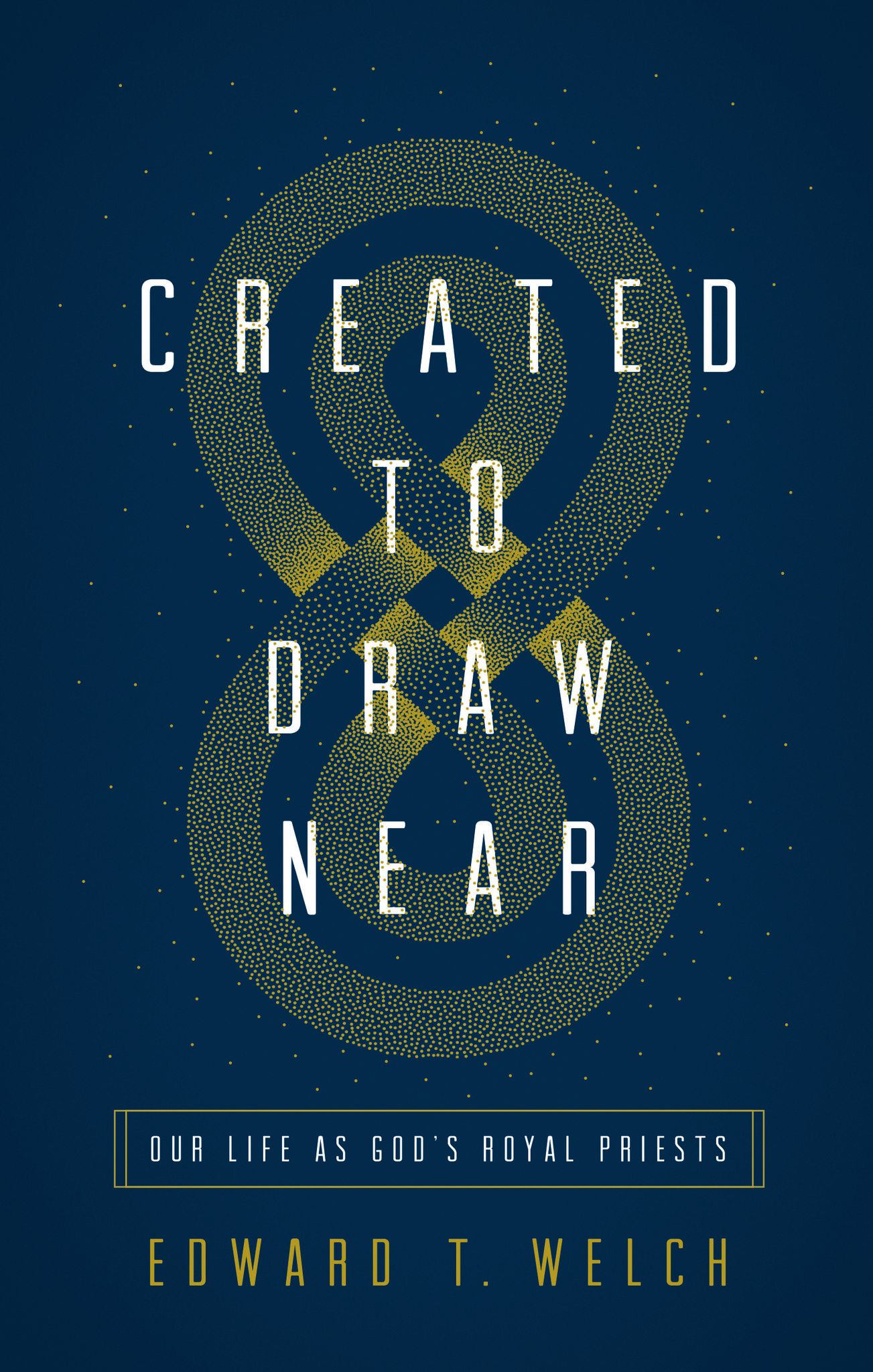 Created to Draw Near: Our Life as God's Royal Priests