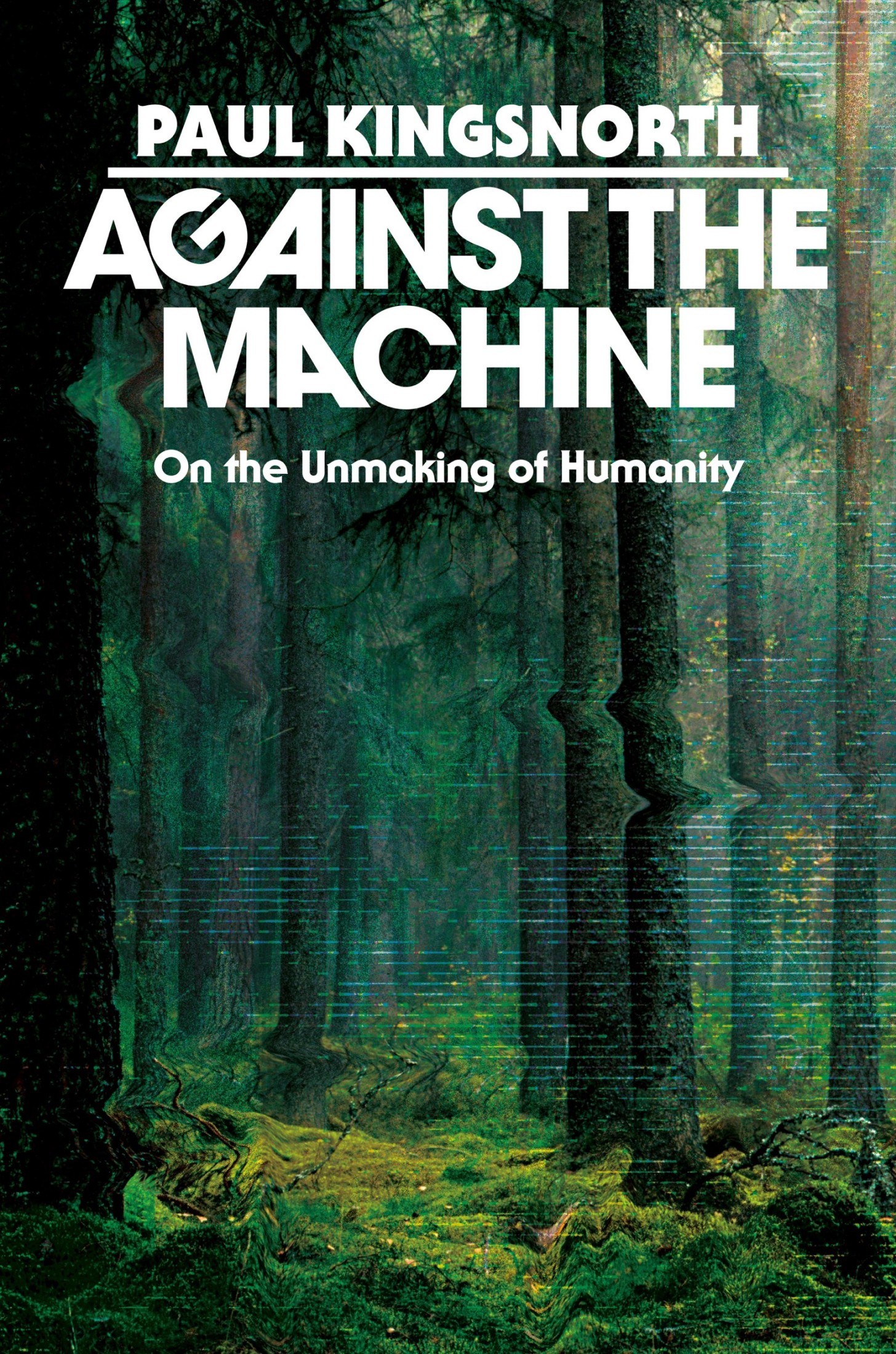 Against the Machine: On the Unmaking of Humanity