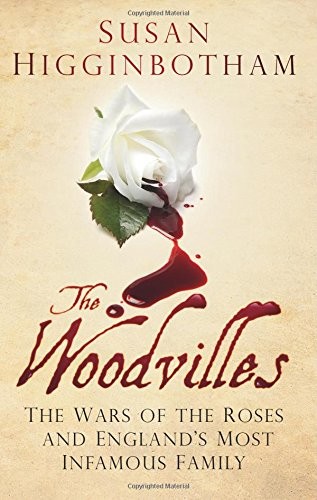 The Woodvilles: The Wars of the Roses and England's Most Infamous Family