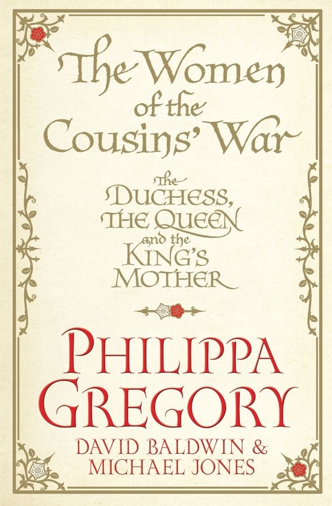 The Women of the Cousins' War: The Real White Queen and Her Rivals