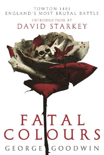 Fatal Colours: Towton, 1461 - England's Most Brutal Battle
